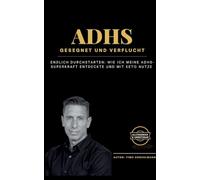 ADHS - gesegnet und verflucht: Endlich durchstarten: Wie ich meine ADHS-Superkraft entdeckte und mit Keto nutze