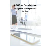 ADHS im Berufsleben: Erfolgreich und organisiert im Job