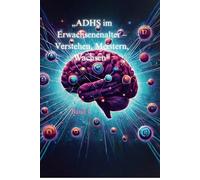 ADHS im Erwachsenenalter- Verstehen, Meistern, Wachsen: Band 1