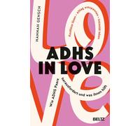 ADHS in love: Wie ADHS Paare herausfordert und was ihnen hilft. Konflikte lösen, Alltag entspannen, Intimität leben
