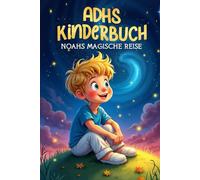 ADHS Kinderbuch Noahs magische Reise: Inspirierende Geschichten für einzigartige Jungen über Konzentration, Selbstvertrauen und innere Stärke