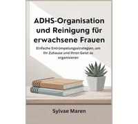 ADHS-Organisation und Reinigung für erwachsene Frauen: Einfache Entrümpelungsstrategien, um Ihr Zuhause und Ihren Geist zu organisieren