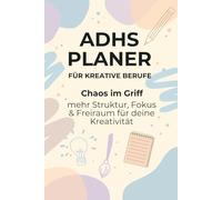 ADHS Planer für Kreative Berufe: Chaos im Griff mehr Struktur, Fokus & Freiraum für deine Kreativität