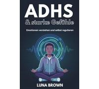 ADHS & starke Gefühle: Emotionen verstehen und selbst regulieren