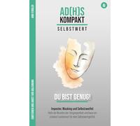 ADHS und Selbstwert: Du bist gut genug!: Wie du als Erwachsener mit ADHS Perfektionismus ablegst, das Imposter-Syndrom besiegst und endlich einen stabilen Selbstwert aufbaust