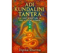 Adi Kundalini Tantra: The Lost Scripture of the Serpent Power