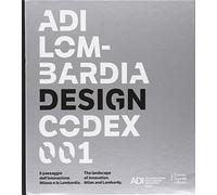 ADI Lombardia Design Codex 001. Il passaggio dell'innovazione. Milano e la Lombardia. Ediz. italiana e inglese