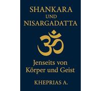 Adi Shankaracharya und Nisargadatta Maharaj: Jenseits von Körper und Geist: 1