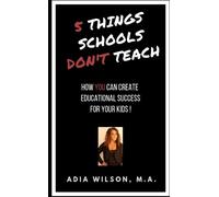 Adia Wilson, M. 5 Things Schools Don't Teach: How You Can Create Edu (Tascabile)