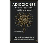 Adicciones: no estás enfermo, estás atrapado: Recupera tu vida en 8 pasos