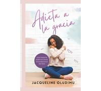 Adicta a la Gracia: Una historia sobre el amor incondicional de Dios