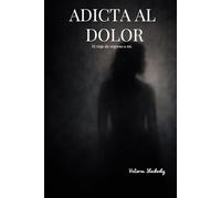 Adicta al dolor: El viaje de regreso a mi