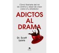 Adictos al drama: Cómo liberarte del rol de víctima y dejar de crear caos a tu alrededor