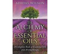 Adidas Wilson The Alchemy of Essential Oils - A Complete Book of Ess (Tascabile)