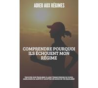 Adieu aux régimes : Comprendre pourquoi ils échouent: Pourquoi les régimes échouent dans 95 % des cas