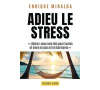 Adieu le stress: « Libérez-vous une fois pour toutes et vivez en paix et en harmonie »