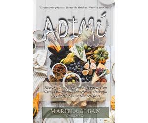 ADIMU: History, Recipes, and Reflections on Connecting with the Divine Through Food Offered to the Orishas