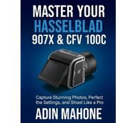 Adin Mahone Master Your Hasselblad 907X & CFV 100C (Tascabile)