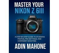 Adin Mahone Master Your Nikon Z 6III (Tascabile)