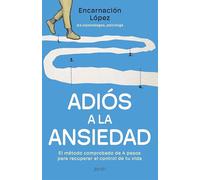 Adiós a la ansiedad: El método comprobado en cuatro pasos para recuperar el control de tu vida