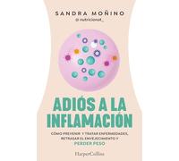 Adiós a la inflamación. Cómo prevenir enfermedades, retrasar el envejecimiento y perder peso