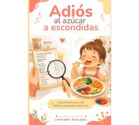 Adiós al azúcar a escondidas: Cómo reducir el azúcar en la dieta de tu hijo sin dramas, sin prohibiciones y sin que nadie lo note