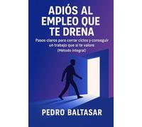 Adiós al Empleo que Te Drena: Pasos claros para cerrar ciclos y conseguir un trabajo que sí te valore (Método integral)