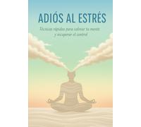 Adiós al estrés: Técnicas rápidas para calmar tu mente y recuperar el control
