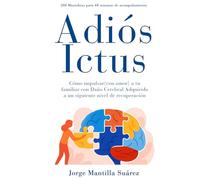 ADIÓS ICTUS: CÓMO IMPULSAR (CON AMOR) A TU FAMILIAR CON ICTUS A UN SIGUIENTE NIVEL DE RECUPERACIÓN. 288 MANIOBRAS PARA 48 SEMANAS DE ACOMPAÑAMIENTO.