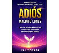 ADIÓS MALDITO LUNES: Cómo reconstruirte desde cero, descubrir tu propósito y generar tus propios ingresos