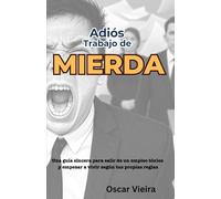 Adiós, trabajo de mierda!: Una guía sincera para salir de un empleo tóxico y empezar a vivir según tus propias reglas