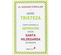 Adiós tristeza . Cómo superar la depresión según Santa Hildegarda de Bingen