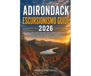 ADIRONDACK ESCURSIONISMO GUIDE2026: Una guida pratica alle alte cime, sentieri panoramici, cascate, escursioni stagionali, navigazione, sicurezza e avventure all'aperto negli Adirondack: 48