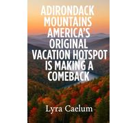Adirondack Mountains: America's Original Vacation Hotspot Is Making A Comeback