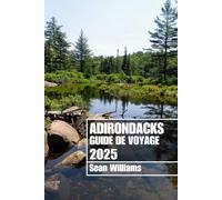 ADIRONDACKS GUIDE DE VOYAGE 2025: Explorez les quartiers, les hébergements, les attractions et les activités des Adirondacks. Conseils pratiques et informations locales