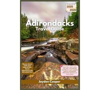 Adirondacks Travel Guide 2025/2026: Discover Scenic Trails, Cozy Cabins & Year-Round Adventures in the Adirondack Park