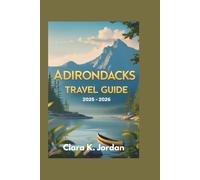 ADIRONDACKS TRAVEL GUIDE 2025 - 2026: Explore Hidden Trails, Scenic Lakes, and Unforgettable Outdoor Adventures in Upstate New York