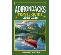 ADIRONDACKS TRAVEL GUIDE 2025-2026: Explore Lake Placid, Saranac Lake, Tupper Lake, and More