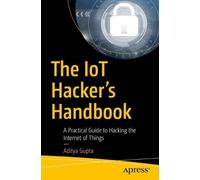 The IoT Hacker's Handbook: A Practical Guide to Hacking the Internet of Things [Lingua inglese]