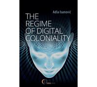 Adla Isanovic The Regime of Digital Coloniality (Tascabile)