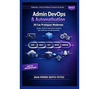 Admin DevOps & Automatisation : 20 Cas Pratiques Modernes :Collection Collection Cas Pratiques De Terrain volume 7: Scripts, CI/CD et supervision moderne pour techniciens nouvelle génération.