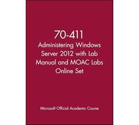 Administering Windows Server 2012 + Lab Manual + MOAC Labs Online: Exam 70-411