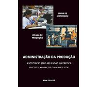 Administração da produção: As técnicas mais aplicadas na prática. Processos, Kanban, CEP e Qualidade total
