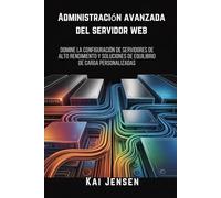 Administración avanzada del servidor web: Domine la configuración de servidores de alto rendimiento y soluciones de equilibrio de carga personalizadas