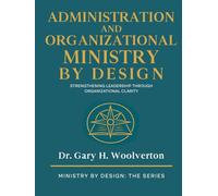Administration and Organizational Ministry By Design: Strengthening Leadership Through Organizational Clarity