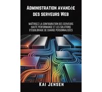 Administration avancée des serveurs Web: Maîtrisez la configuration des serveurs haute performance et les solutions d'équilibrage de charge personnalisées.
