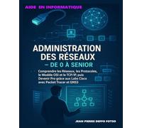Administration des Réseaux - De 0 à Senior: Comprendre les Réseaux, les Protocoles, le Modèle OSI et le TCP/IP, puis Devenir Pro grâce aux Labs Cisco avec Packet Tracer et GNS3
