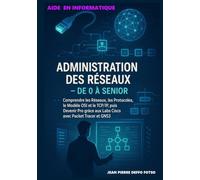 Administration des Réseaux - De 0 à Senior (Edition Couleur): Comprendre les Réseaux, les Protocoles, le Modèle OSI et le TCP/IP, puis Devenir Pro grâce aux Labs Cisco avec Packet Tracer et GNS3