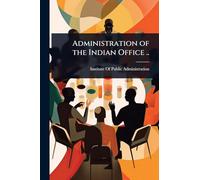 Administration of the Indian Office ..