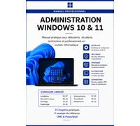 ADMINISTRATION WINDOWS 10 & 11: Manuel pratique pour débutants, étudiants, techniciens et professionnels en soutien informatique